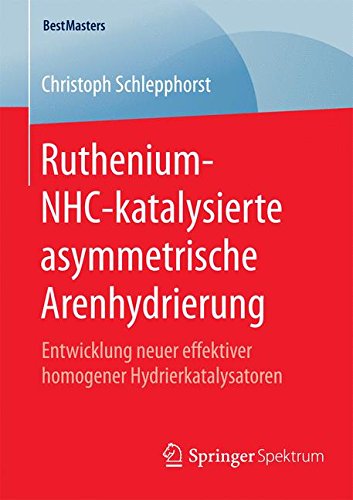 Ruthenium-NHC-katalysierte asymmetrische Arenhydrierung: Entwicklung neuer effektiver homogener Hydrierkatalysatoren (BestMasters)