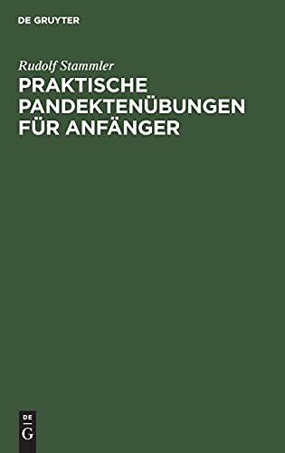 Praktische Pandektenübungen für Anfänger: Zum akademischen Gebrauche und zum Selbststudium