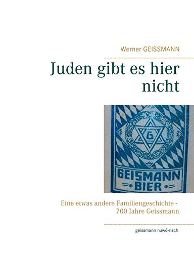 Juden gibt es hier nicht: Eine etwas andere Familiengeschichte 700 Jahre Geissmann