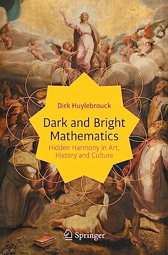 Dark and Bright Mathematics: Hidden Harmony in Art, History and Culture (Copernicus Books)