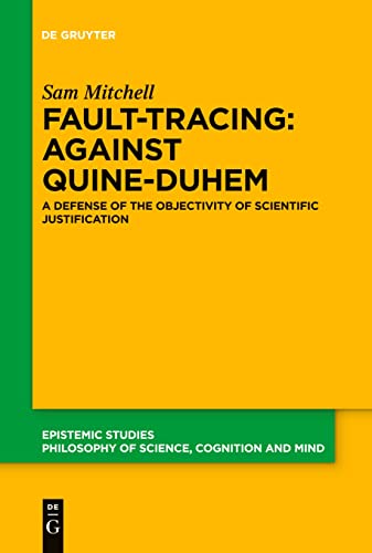 Fault-Tracing: Against Quine-Duhem: A Defense of the Objectivity of Scientific Justification (Epistemic Studies, 40)
