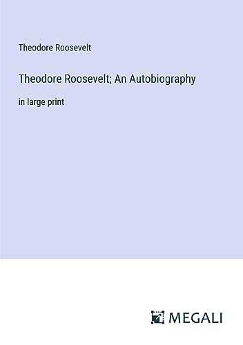 Theodore Roosevelt; An Autobiography: in large print