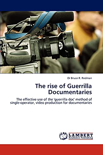 The rise of Guerrilla Documentaries: The effective use of the 'guerrilla doc' method of single-operator, video production for documentaries