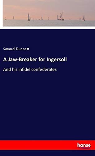 A Jaw-Breaker for Ingersoll: And his infidel confederates