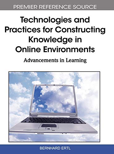 Technologies and Practices for Constructing Knowledge in Online Environments: Advancements in Learning (Premier Reference Source)