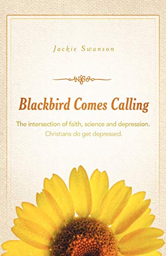 Blackbird Comes Calling: The intersection of faith, science and depression. Christians do get depressed.