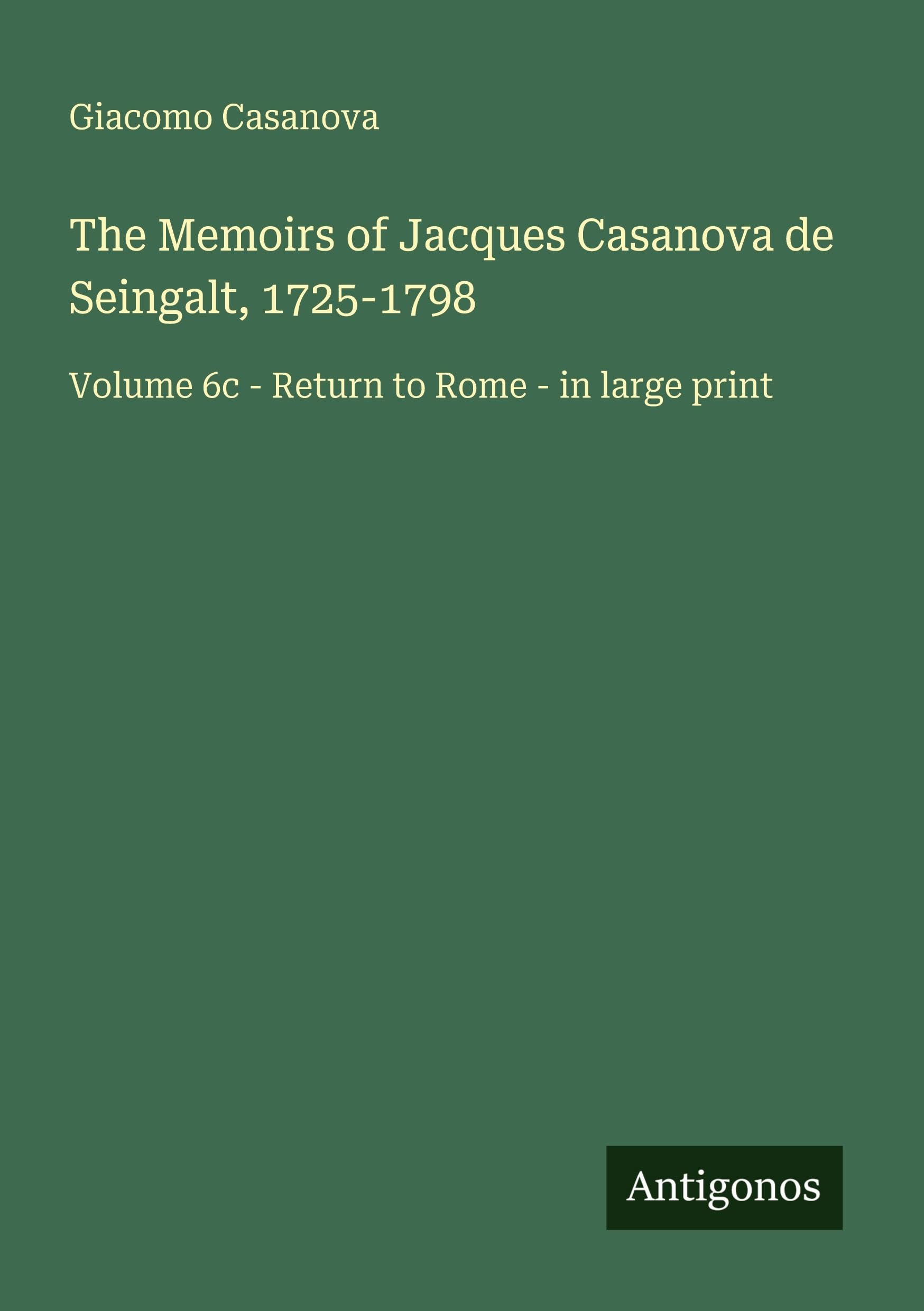 The Memoirs of Jacques Casanova de Seingalt, 1725-1798: Volume 6c - Return to Rome - in large print