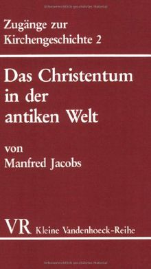 Zugänge zur Kirchengeschichte 2. Das Christentum in der antiken Welt. Von der frühkatholischen Kirche bis zu Kaiser Konstantin. (Kleine Vandenhoeck Reihe)