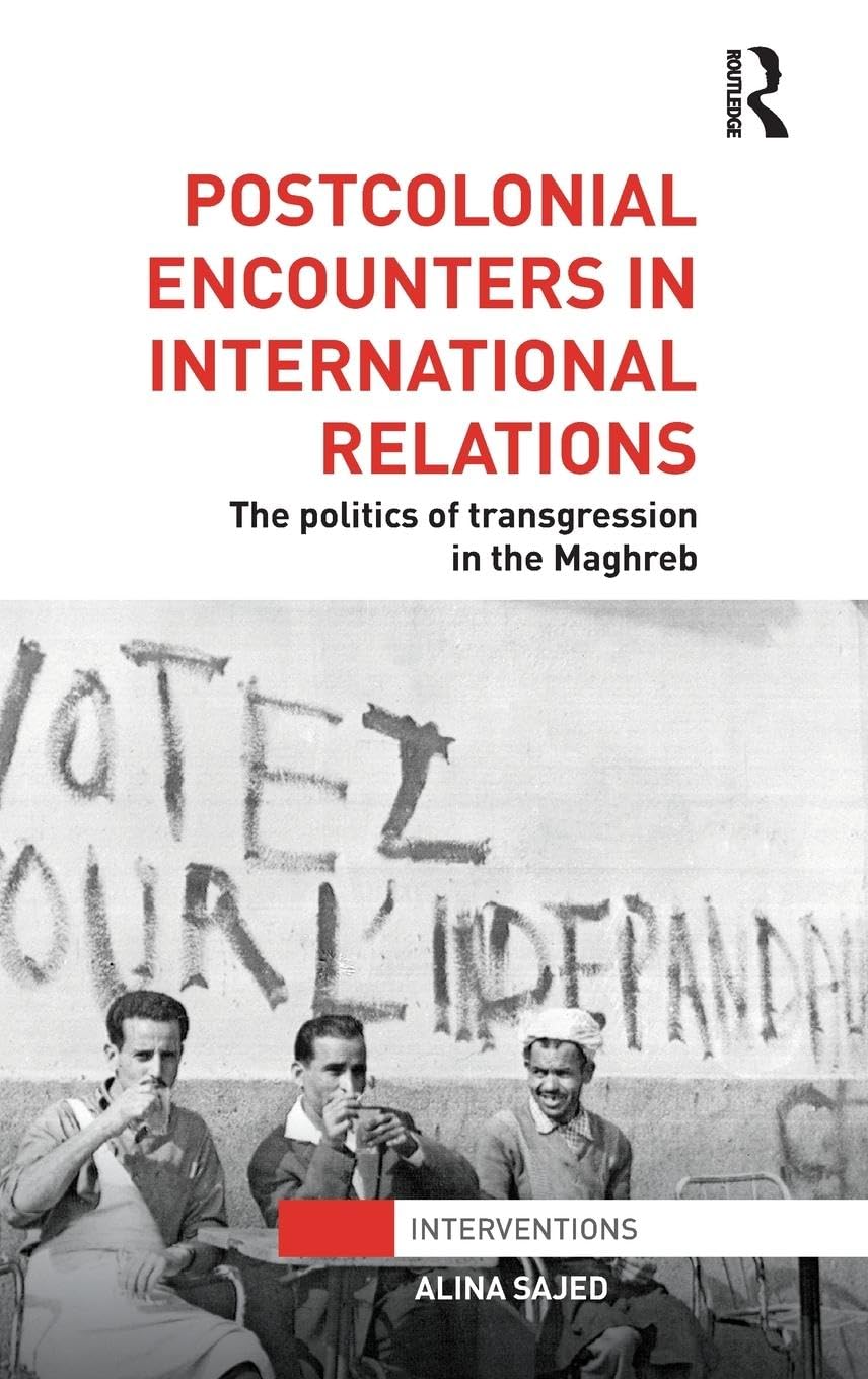 Postcolonial Encounters in International Relations: The Politics of Transgression in the Maghreb (Interventions)