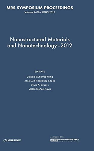 Nanostructured Materials and Nanotechnology–2012 : Volume 1479: Symposium Held August 12-17, 2012, Cancun, Mexico (MRS Proceedings)