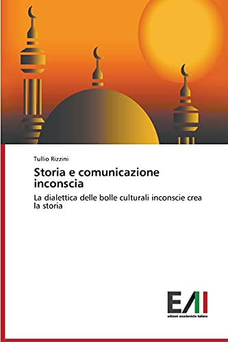 Storia e comunicazione inconscia: La dialettica delle bolle culturali inconscie crea la storia