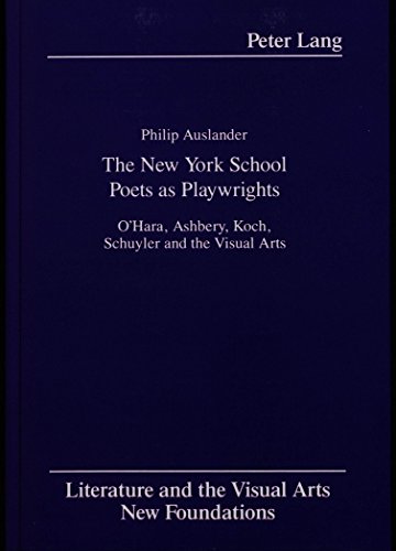 The New York School Poets as Playwrights: O'Hara, Ashbery, Koch, Schuyler and the Visual Arts (Literature and the Visual Arts)