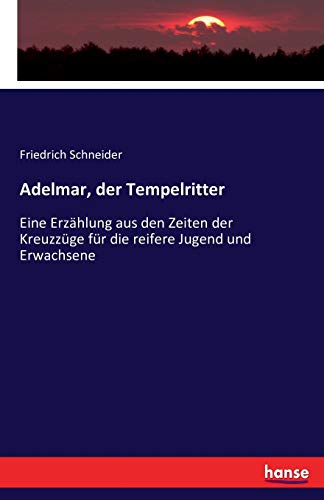 Adelmar, der Tempelritter: Eine Erzählung aus den Zeiten der Kreuzzüge für die reifere Jugend und Erwachsene