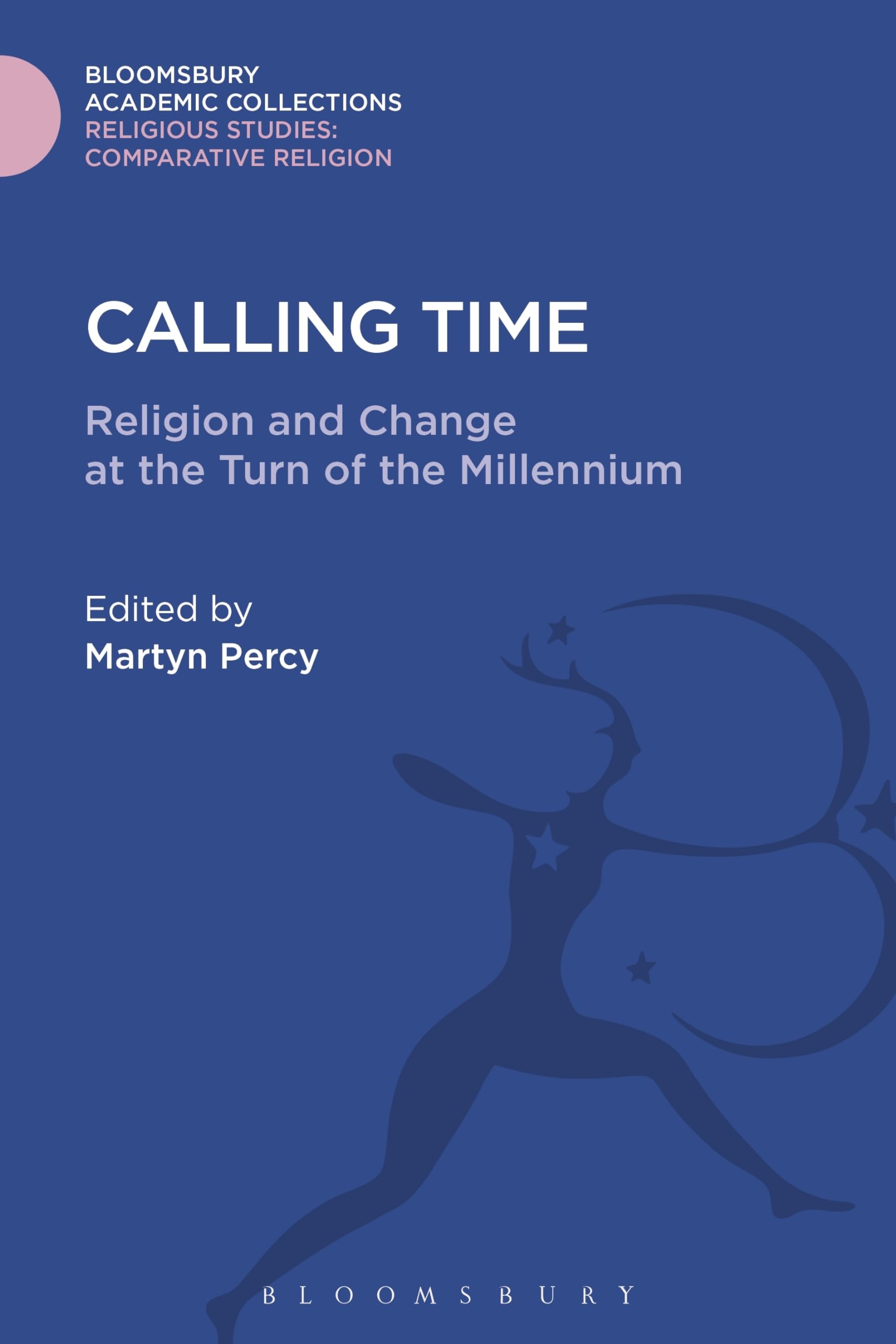 Calling Time: Religion and Change at the Turn of the Millennium (Religious Studies: Bloomsbury Academic Collections)