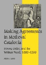 Making Agreements in Medieval Catalonia: Power, Order, and the Written Word, 1000–1200 (Cambridge Studies in Medieval Life and Thought: Fourth Series, Band 51)