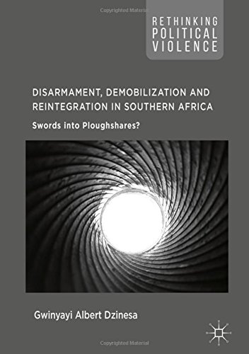 Disarmament, Demobilization and Reintegration in Southern Africa: Swords into Ploughshares? (Rethinking Political Violence)