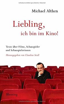 "Liebling, ich bin im Kino": Texte über Filme, Schauspieler und Schauspielerinnen. Herausgegeben von Claudius Seidl