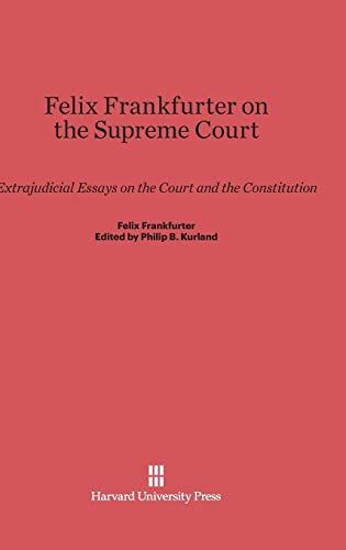 Felix Frankfurter on the Supreme Court: Extrajudicial Essays on the Court and the Constitution