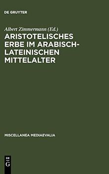 Aristotelisches Erbe im arabisch-lateinischen Mittelalter: Übersetzungen, Kommentare, Interpretationen (Miscellanea Mediaevalia, 18, Band 18)