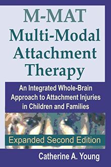 M-MAT Multi-Modal Attachment Therapy: An Integrated Whole-Brain Approach to Attachment Injuries in Children and Families