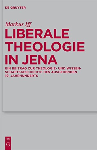 Liberale Theologie in Jena: Ein Beitrag zur Theologie- und Wissenschaftsgeschichte des ausgehenden 19. Jahrhunderts (Theologische Bibliothek Töpelmann, Band 154)