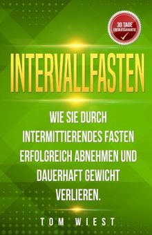 Intervallfasten: Wie Sie durch intermittierendes Fasten erfolgreich abnehmen und dauerhaft Gewicht verlieren - BONUS: Das 10 Tage Programm (Band)