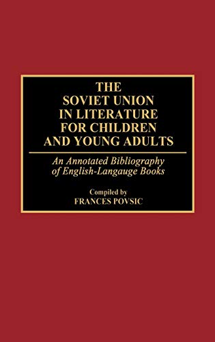 The Soviet Union in Literature for Children and Young Adults: An Annotated Bibliography of English-Language Books (Bibliographies & Indexes in World History)