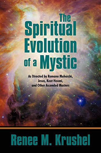 The Spiritual Evolution of a Mystic: As Directed by Ramana Maharshi, Jesus, Koot Hoomi, and Other Ascended Masters