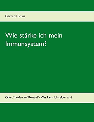 Wie stärke ich mein Immunsystem?: Oder: Leiden auf Rezept?- Was kann ich selber tun?