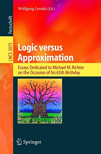 Logic versus Approximation: Essays Dedicated to Michael M. Richter on the Occasion of His 65th Birthday (Lecture Notes in Computer Science, Band 3075)