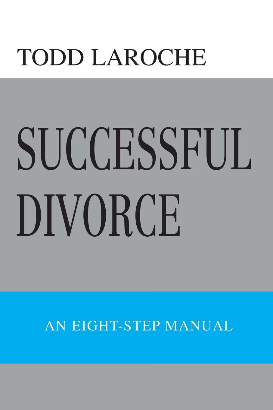 Todd LaRoche Successful Divorce, An Eight-Step Manual