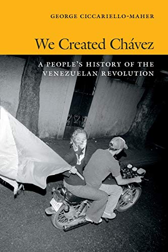 George Ciccariello-Maher We Created Chávez, A People's History Of The Venezuelan Revolution