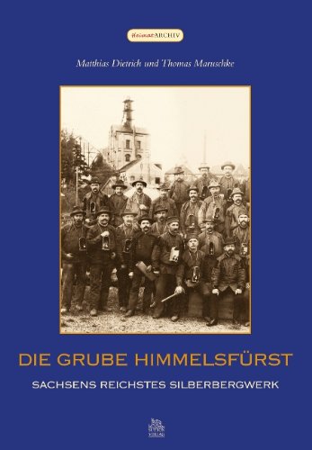 Die Grube Himmelsfürst: Sachsens Reichstes Silberbergwerk