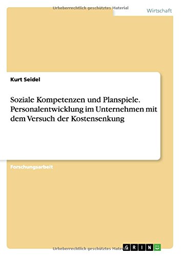Soziale Kompetenzen und Planspiele. Personalentwicklung im Unternehmen mit dem Versuch der Kostensenkung