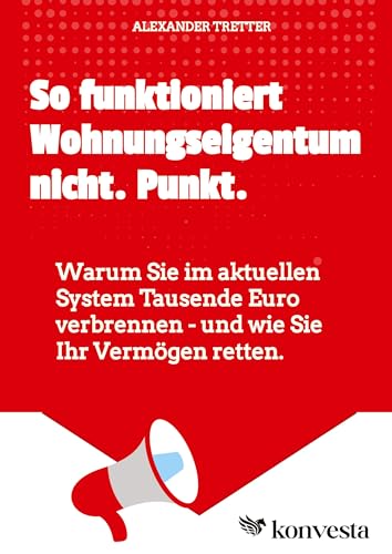 So funktioniert Wohnungseigentum nicht. Punkt.: Warum Sie im aktuellen System Tausende Euro verbrennen - und wie Sie Ihr Vermögen retten.