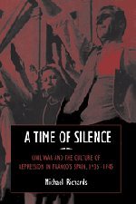 A Time of Silence: Civil War and the Culture of Repression in Franco's Spain, 1936–1945 (Studies in the Social and Cultural History of Modern Warfare, Band 4)
