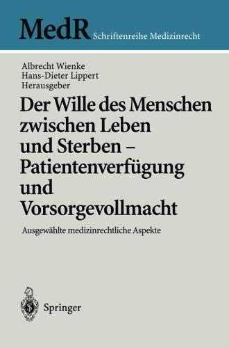 Der Wille des Menschen zwischen Leben und Sterben - Patientenverfügung und Vorsorgevollmacht: Ausgewählte medizinrechtliche Aspekte (MedR Schriftenreihe Medizinrecht)