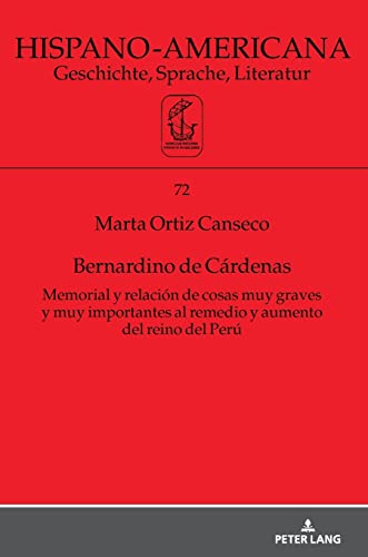 Bernardino de Cárdenas Memorial y relación de cosas muy graves y muy importantes al remedio y aumento del reino del Perú (Hispano-Americana: Geschichte, Sprache, Literatur, Band 72)