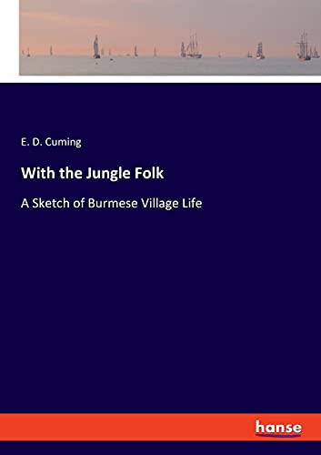 With the Jungle Folk: A Sketch of Burmese Village Life