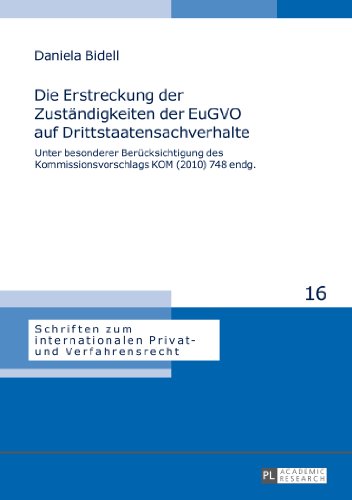 Die Erstreckung der Zuständigkeiten der EuGVO auf Drittstaatensachverhalte: Unter besonderer Berücksichtigung des Kommissionsvorschlags KOM (2010) 748 ... internationalen Privat- und Verfahrensrecht)