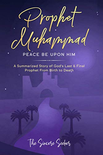 Prophet Muhammad Peace Be Upon Him: A Summarized Story of God’s Last & Final Prophet from Birth to Death (Understanding Islam | Learn Islam | Basic ... Islam | Islam Beliefs and Practices, Band 2)