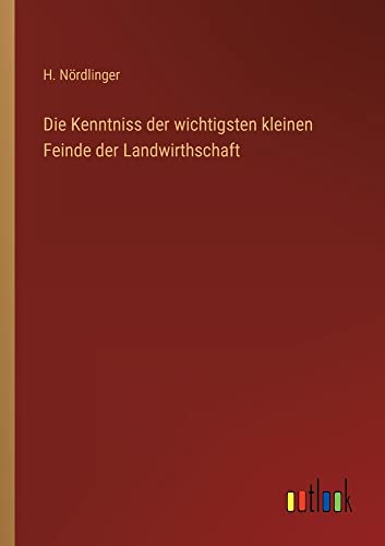 Die Kenntniss der wichtigsten kleinen Feinde der Landwirthschaft