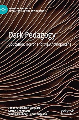 Dark Pedagogy: Education, Horror and the Anthropocene (Palgrave Studies in Education and the Environment)