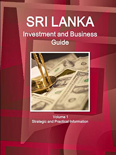 Sri Lanka Investment and Business Guide Volume 1 Strategic and Practical Information (World Business and Investment Library)