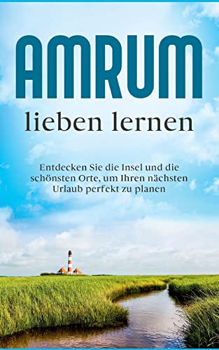 Amrum lieben lernen: Entdecken Sie die Insel und die schönsten Orte, um Ihren nächsten Urlaub perfekt zu planen