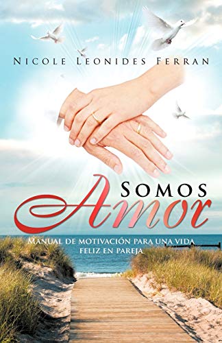 Somos Amor: Manual de motivación para una vida feliz en pareja: Manual de Motivaci N Para Una Vida Feliz En Pareja