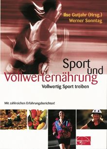 Sport und Vollwerternährung: Vollwertig Sport treiben. Mit zahlreichen Erfahrungsberichten!