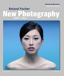 Roland Fischer - New Photography 1984-2012