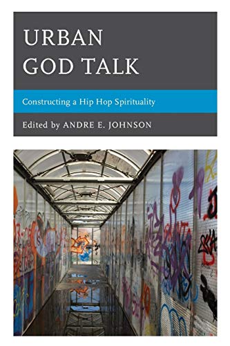 Urban God Talk: Constructing a Hip Hop Spirituality