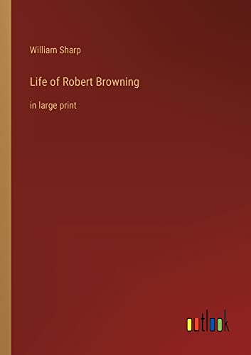 Life of Robert Browning: in large print